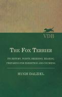 The Fox Terrier - Its History, Points, Breeding, Rearing, Preparing for Exhibition and Coursing di Hugh Dalziel edito da Read Books