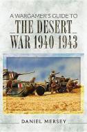 Wargamer's Guide to The Desert War 1940 - 1943 di Daniel Mersey edito da Pen & Sword Books Ltd