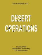 Desert Operations (FM 90-3 / Fmfm 7-27) di Department Of the Army, U. S. Marine Corps edito da Createspace