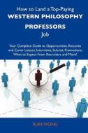 How to Land a Top-Paying Western Philosophy Professors Job: Your Complete Guide to Opportunities, Resumes and Cover Letters, Interviews, Salaries, Pro edito da Tebbo