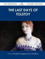 The Last Days of Tolstoy - The Original Classic Edition di V. G. Chertkov edito da Emereo Classics