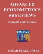 Advanced Econometrics with Eviews. Concepts an Exercises di Cesar Perez Lopez edito da Createspace