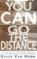 You Can Go the Distance! Marathon Training Guide: Advice, Plans & Motivation for All Runners di Bruce Van Horn edito da Createspace