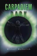 Carpadiem Dark di Michael Markevich edito da AuthorHouse