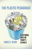 Plastic Pedagogue di James F. Bixby edito da Xlibris