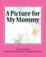 A Picture for My Mommy di Steven Helmer edito da Createspace
