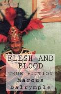 Flesh and Blood: True Fiction di Marcus Dalrymple edito da Createspace