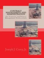 Contract Management and Administration for Contract and Project Management Professionals: A Comprehensive Guide to Contracts, the Contracting Process, di Joseph J. Corey Jr edito da Createspace
