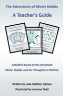 The Adventures of Mister Bubble - A Teacher's Guide di Luke Mathius Harlow edito da Createspace