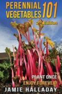 Perennial Vegetables 101: Plant Once, Enjoy Forever! di Jamie Halladay edito da Createspace Independent Publishing Platform