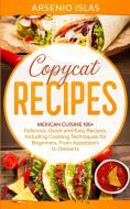 Copycat Recipes : Mexican Cuisine 100+ D di ARSENIO ISLAS edito da Lightning Source Uk Ltd