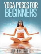 Yoga Poses for Beginners di J. D. Rockefeller edito da Createspace