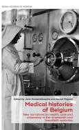 Medical Histories of Belgium: New Narratives on Health, Care and Citizenship in the Nineteenth and Twentieth Centuries edito da MANCHESTER UNIV PR