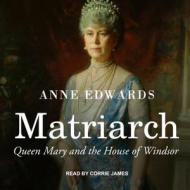 Matriarch: Queen Mary and the House of Windsor di Anne Edwards edito da Tantor Audio