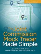 The Joint Commission Mock Tracer Made Simple, Sixteenth Edition di Jean S. Clark, Heather Forbes edito da Hcpro, a Division of Blr