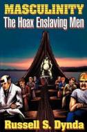Masculinity: The Hoax Enslaving Men di Russell S. Dynda edito da Pulpless.com