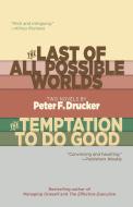 The Last of All Possible Worlds and the Temptation to Do Good: Two Novels by Peter F. Drucker di Peter F. Drucker edito da PAUL DRY BOOKS