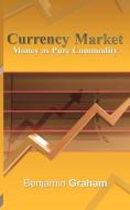Currency Market: Money as Pure Commodity di Benjamin Graham edito da WWW.BNPUBLISHING.COM