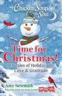 Chicken Soup for the Soul: Time for Christmas!: 101 Tales of Holiday Joy, Love & Gratitude di Amy Newmark edito da CHICKEN SOUP FOR THE SOUL