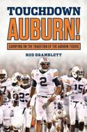 Touchdown Auburn: Carrying on the Tradition of the Auburn Tigers di Rod Bramblett edito da TRIUMPH BOOKS