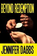 Beyond Redemption di Jennifer Dabbs edito da Lake Ozark Press