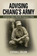 Advising Chiang's Army di Stephen L. Wilson edito da MILL CITY PR