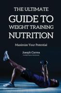 The Ultimate Guide to Weight Training Nutrition di Joseph Correa edito da Finibi Inc