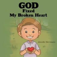 God Fixed My Broken Heart di Jennifer Herrmann edito da WestBow Press