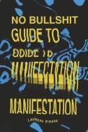 No Bullshit Guide to Manifestation di Lauren Frank edito da BOOKBABY