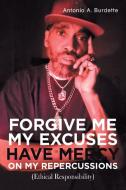 Forgive Me My Excuses Have Mercy On My Repercussions di Burdette Antonio A. Burdette edito da Trafford Publishing