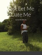 Just Let Me Date Me di SHENNA WALKER edito da Lightning Source Uk Ltd