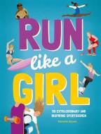 Run Like a Girl: 50 Extraordinary and Inspiring Sportswomen di Danielle Brown edito da BUTTON BOOKS