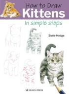How to Draw Kittens in Simple Steps di Susie Hodge edito da SEARCH PR