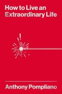 How To Live An Extraordinary Life di Anthony Pompliano edito da Harriman House Publishing