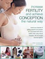 Increase Fertility and Achieve Conception the Natural Way di Anne Charlish edito da Anness Publishing
