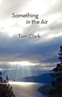 Something in the Air di Tom Clark edito da Shearsman Books