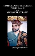 Tamburlaine the Great, Parts I & II, and the Massacre at Paris di Christopher Marlowe edito da Benediction Books