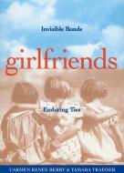 Girlfriends: Invisible Bonds, Enduring Ties di Carmen Renee Berry, Tamara Traeder edito da WILDCAT CANYON PR