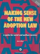 Making Sense of the New Adoption Law: A Guide for Social and Welfare Services di Nick Allen edito da Russell House Publishing Limited
