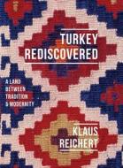 Turkey Rediscovered - A Land between Tradition and  Modernity di Klaus Reichert edito da University of Chicago Press