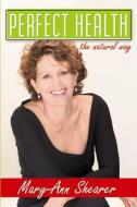 Perfect Health: The Natural Way di Mary-Ann Shearer edito da BENBELLA BOOKS