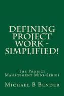 Defining Project Work - Simplified! di Michael B. Bender edito da Ally Publishing Group