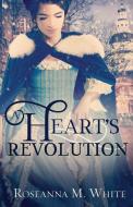 A Heart's Revolution di Roseanna M. White edito da WHITEFIRE PUB