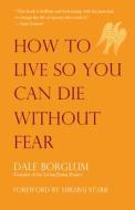 How to Live So You Can Die Without Fear di Dale Borglum edito da New World Lib
