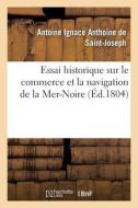 Essai Historique Sur Le Commerce Et La Navigation De La Mer-Noire di ANTHOINE DE SAINT-JOSEPH edito da Hachette Livre - BNF