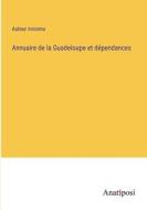 Annuaire de la Guadeloupe et dépendances di Auteur inconnu edito da Anatiposi Verlag