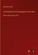 Les historiens de la Champagne et de la Brie di Alexandre Assier edito da Outlook Verlag