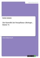 Die Kartoffel als Nutzpflanze (Biologie, Klasse 5) di Patrick Schuller edito da GRIN Verlag