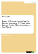 Impact Of Company Income Tax On Revenue Generation Of Federal Inland Revenue Service (Msto) Yola, Adamawa State Nigeria di Mivayi Japhet edito da GRIN Publishing