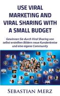 Use Viral Marketing and Viral Sharing with a Small Budget di Sebastian Merz edito da Books on Demand